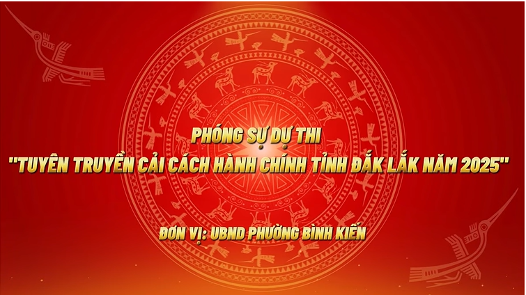 Phóng sự dự thi: "Tuyên truyền cải cách hành chính tỉnh Đắk Lắk năm 2025" đơn vị UBND phường Bình Kiến